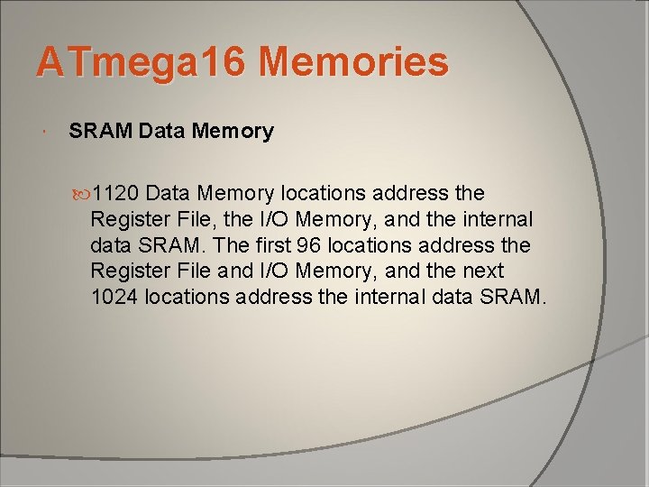 ATmega 16 Memories SRAM Data Memory 1120 Data Memory locations address the Register File, ATmega 16 Memories SRAM Data Memory 1120 Data Memory locations address the Register File,