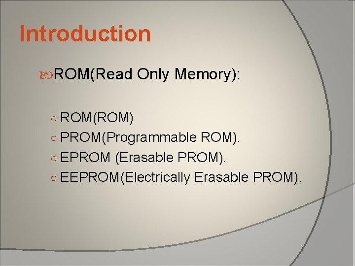 Introduction ROM(Read Only Memory): ○ ROM(ROM) ○ PROM(Programmable ROM). ○ EPROM (Erasable PROM). ○ Introduction ROM(Read Only Memory): ○ ROM(ROM) ○ PROM(Programmable ROM). ○ EPROM (Erasable PROM). ○