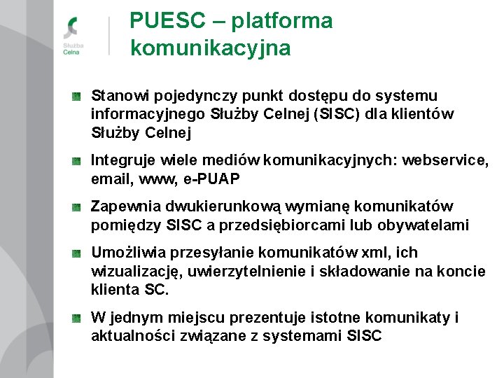 PUESC – platforma komunikacyjna Stanowi pojedynczy punkt dostępu do systemu informacyjnego Służby Celnej (SISC)