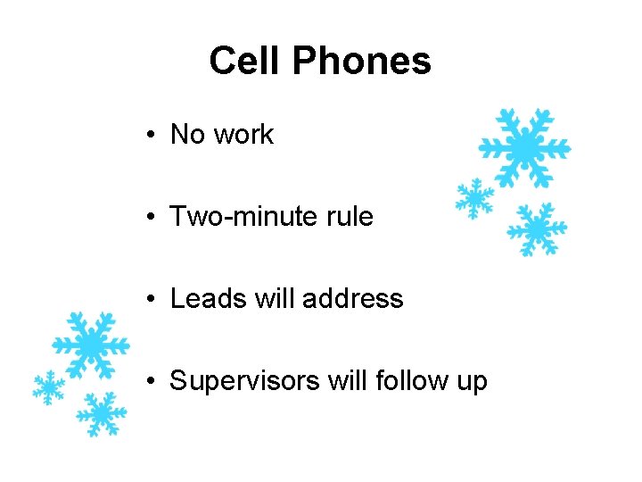 Cell Phones • No work • Two-minute rule • Leads will address • Supervisors