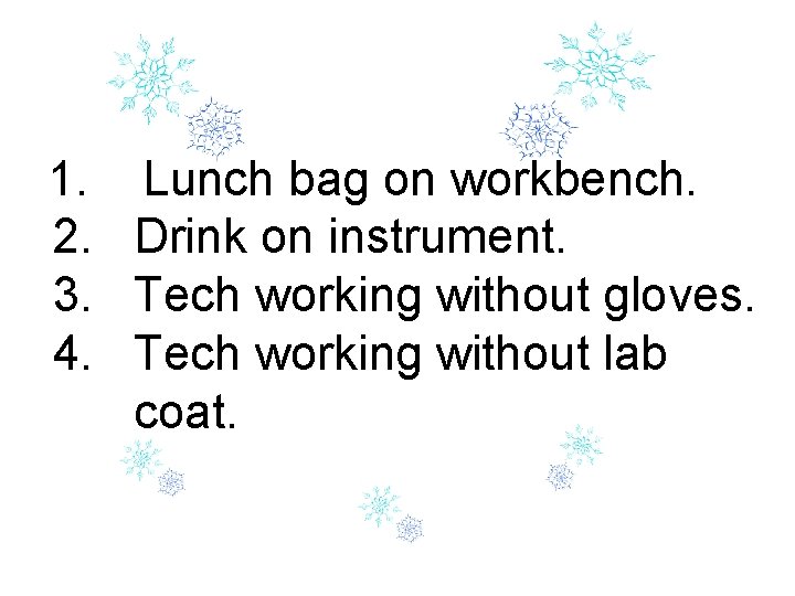 1. Lunch bag on workbench. 2. Drink on instrument. 3. Tech working without gloves.