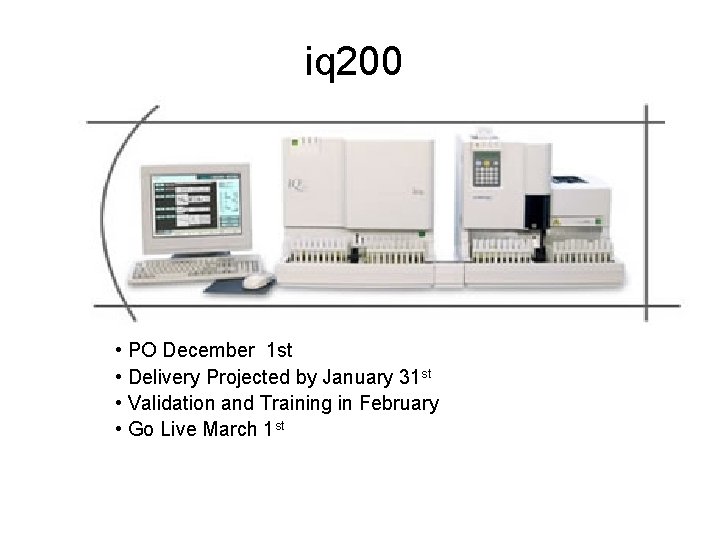 iq 200 • PO December 1 st • Delivery Projected by January 31 st