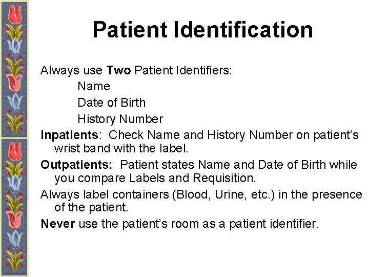 Patient Identification Always use Two Patient Identifiers: Name Date of Birth History Number Inpatients: