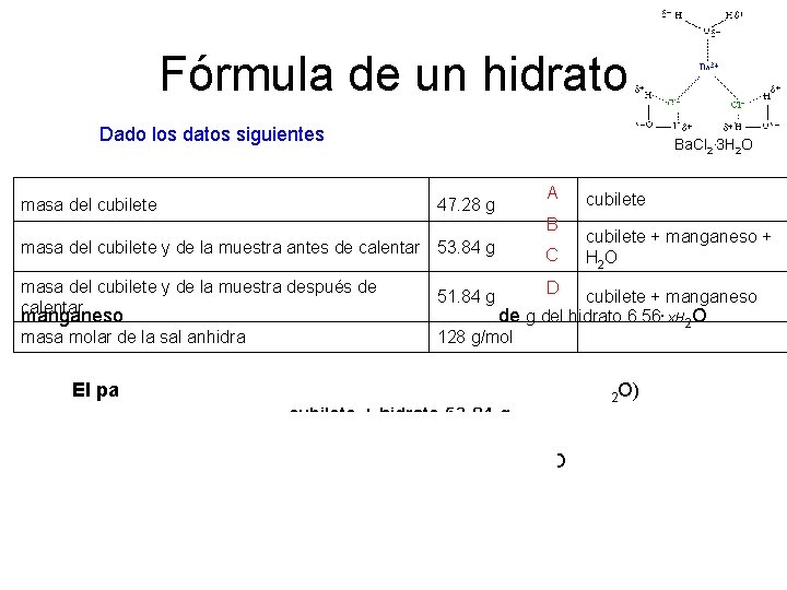 Fórmula de un hidrato Dado los datos siguientes masa del cubilete Ba. Cl 2.