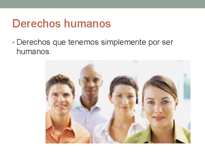 Derechos humanos • Derechos que tenemos simplemente por ser humanos. 