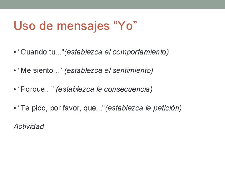 Uso de mensajes “Yo” • “Cuando tu. . . ”(establezca el comportamiento) • “Me