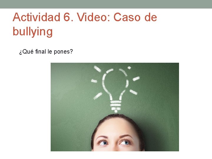 Actividad 6. Video: Caso de bullying ¿Qué final le pones? 