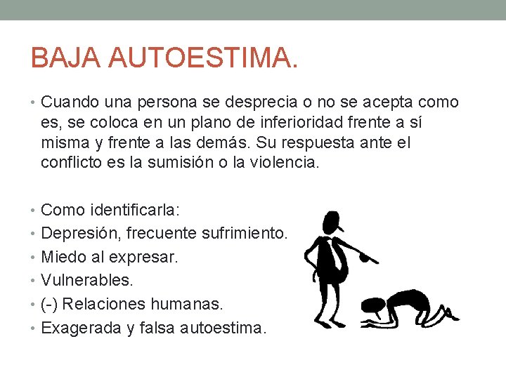 BAJA AUTOESTIMA. • Cuando una persona se desprecia o no se acepta como es,