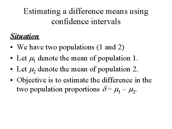 Estimating a difference means using confidence intervals Situation • We have two populations (1