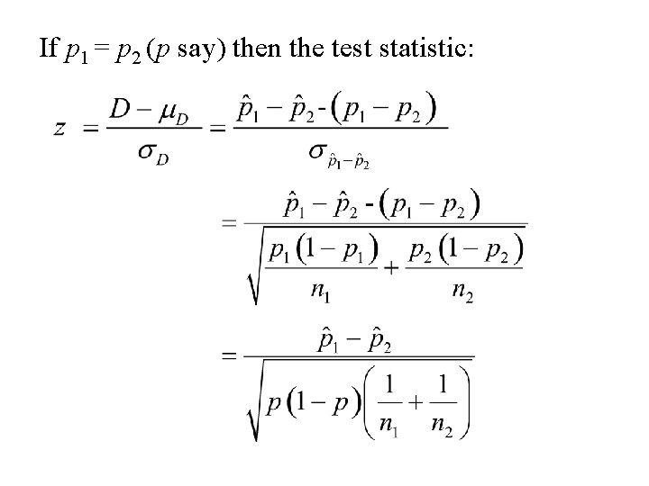 If p 1 = p 2 (p say) then the test statistic: 
