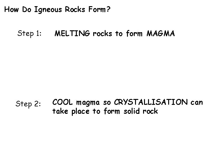 How Do Igneous Rocks Form? Step 1: MELTING rocks to form MAGMA Step 2: