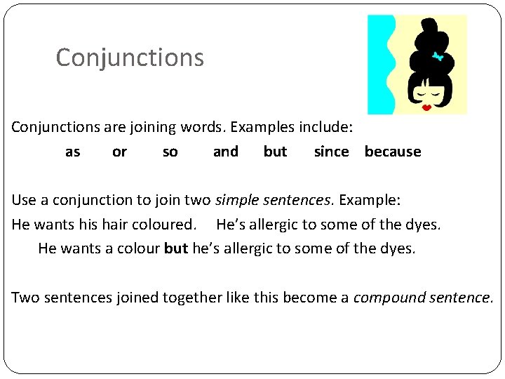 Conjunctions are joining words. Examples include: as or so and but since because Use