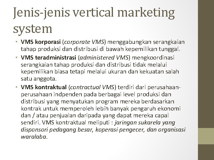 Jenis-jenis vertical marketing system • VMS korporasi (corporate VMS) menggabungkan serangkaian tahap produksi dan