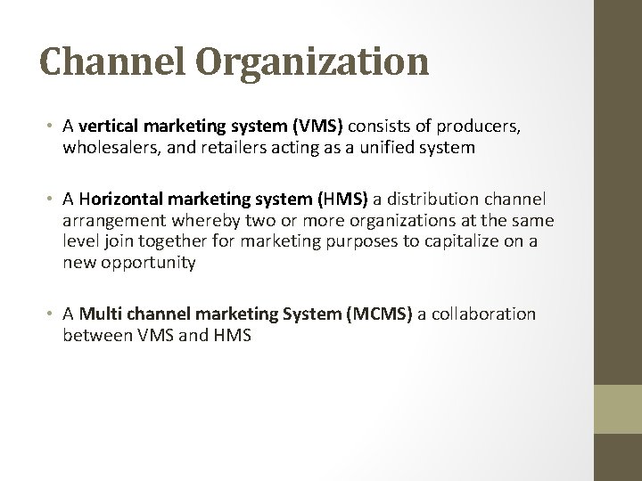 Channel Organization • A vertical marketing system (VMS) consists of producers, wholesalers, and retailers