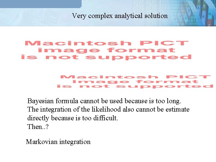 Very complex analytical solution = Bayesian formula cannot be used because is too long.