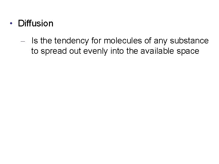  • Diffusion – Is the tendency for molecules of any substance to spread