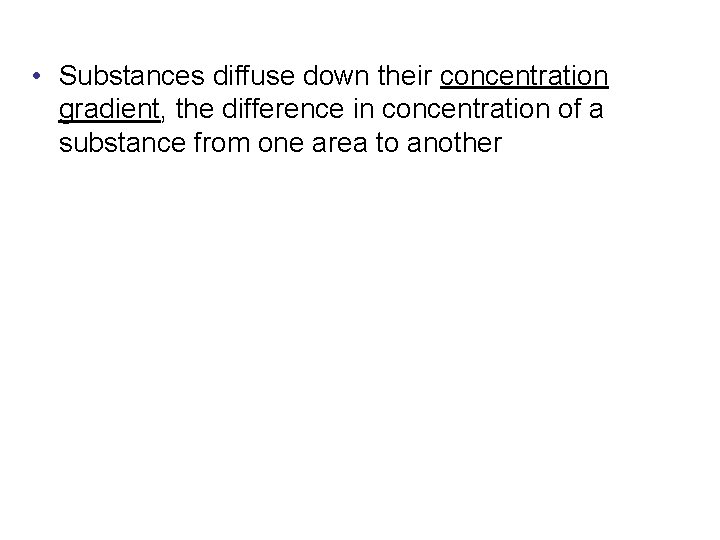  • Substances diffuse down their concentration gradient, the difference in concentration of a