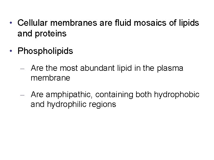  • Cellular membranes are fluid mosaics of lipids and proteins • Phospholipids –