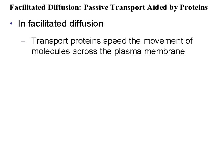 Facilitated Diffusion: Passive Transport Aided by Proteins • In facilitated diffusion – Transport proteins