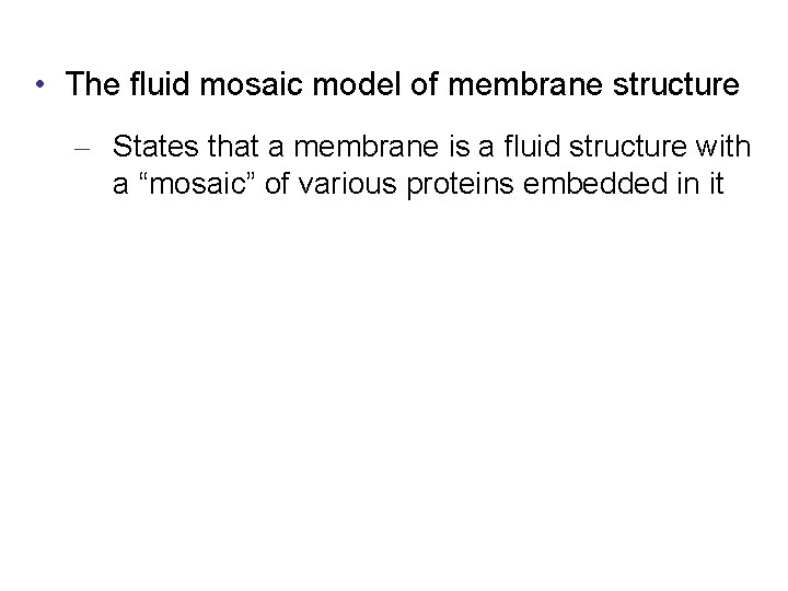  • The fluid mosaic model of membrane structure – States that a membrane