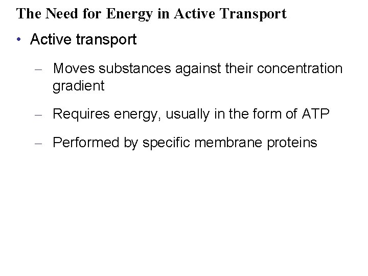 The Need for Energy in Active Transport • Active transport – Moves substances against