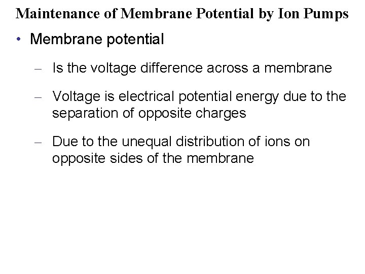 Maintenance of Membrane Potential by Ion Pumps • Membrane potential – Is the voltage
