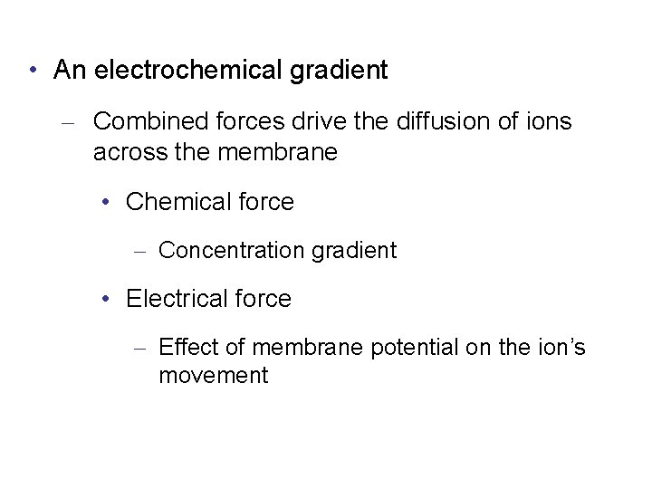  • An electrochemical gradient – Combined forces drive the diffusion of ions across