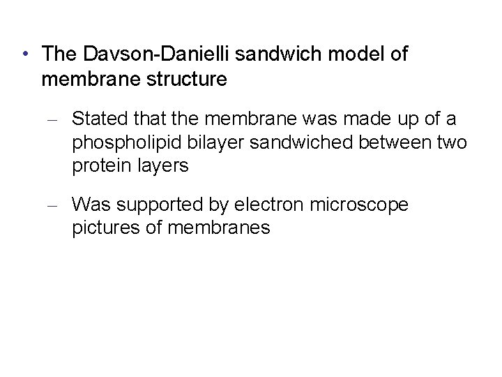  • The Davson-Danielli sandwich model of membrane structure – Stated that the membrane