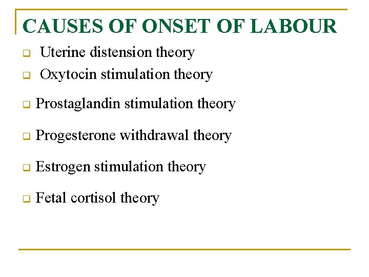 CAUSES OF ONSET OF LABOUR q q Uterine distension theory Oxytocin stimulation theory q