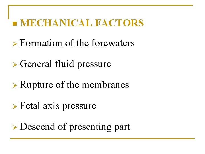 n MECHANICAL FACTORS Ø Formation of the forewaters Ø General fluid pressure Ø Rupture