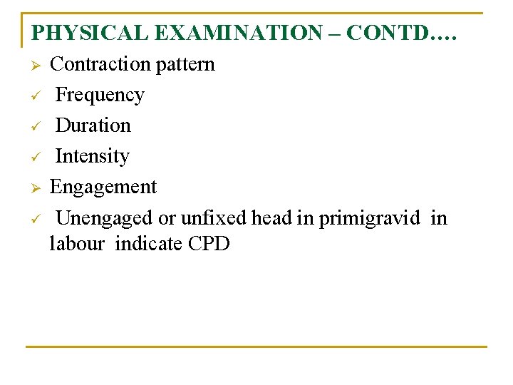 PHYSICAL EXAMINATION – CONTD…. Ø ü ü ü Ø ü Contraction pattern Frequency Duration