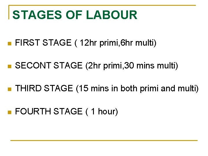 STAGES OF LABOUR n FIRST STAGE ( 12 hr primi, 6 hr multi) n