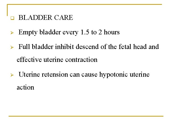 q BLADDER CARE Ø Empty bladder every 1. 5 to 2 hours Ø Full