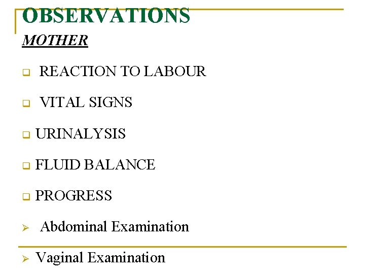 OBSERVATIONS MOTHER q REACTION TO LABOUR q VITAL SIGNS q URINALYSIS q FLUID BALANCE