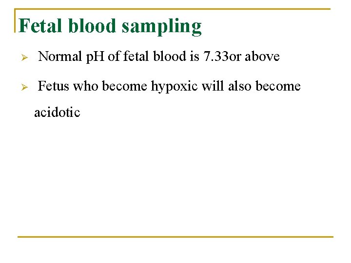 Fetal blood sampling Ø Normal p. H of fetal blood is 7. 33 or