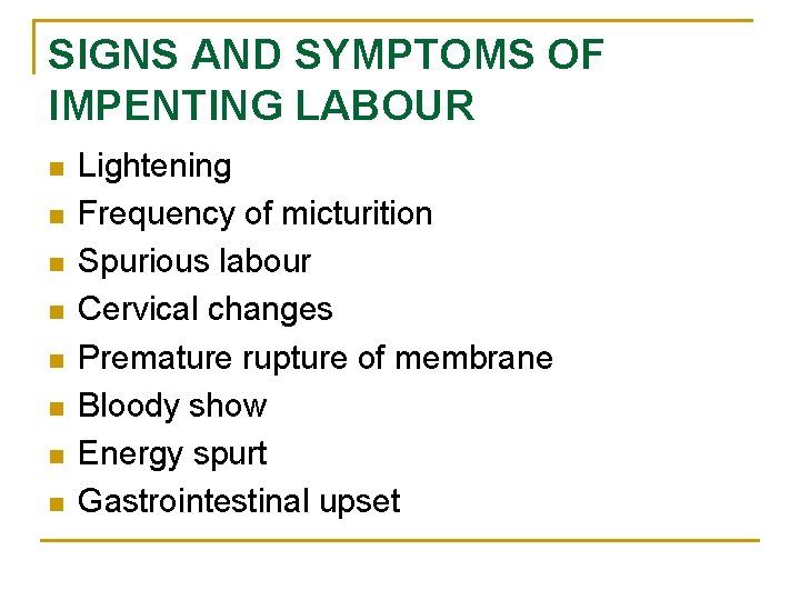 SIGNS AND SYMPTOMS OF IMPENTING LABOUR n n n n Lightening Frequency of micturition