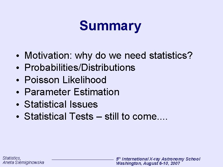 Summary • • • Motivation: why do we need statistics? Probabilities/Distributions Poisson Likelihood Parameter