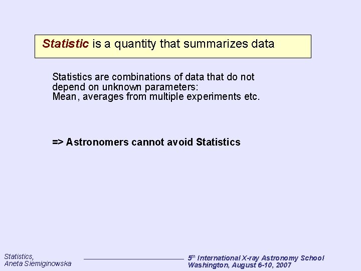 Statistic is a quantity that summarizes data Statistics are combinations of data that do
