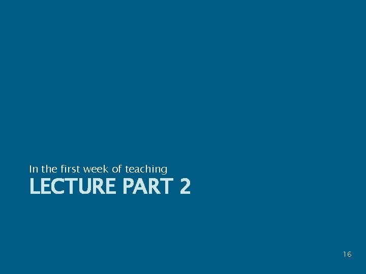 In the first week of teaching LECTURE PART 2 16 