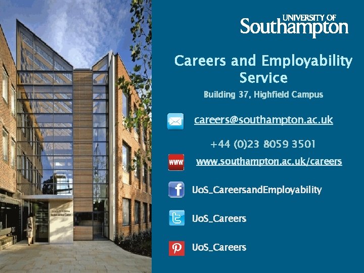 Careers and Employability Service Building 37, Highfield Campus careers@southampton. ac. uk +44 (0)23 8059