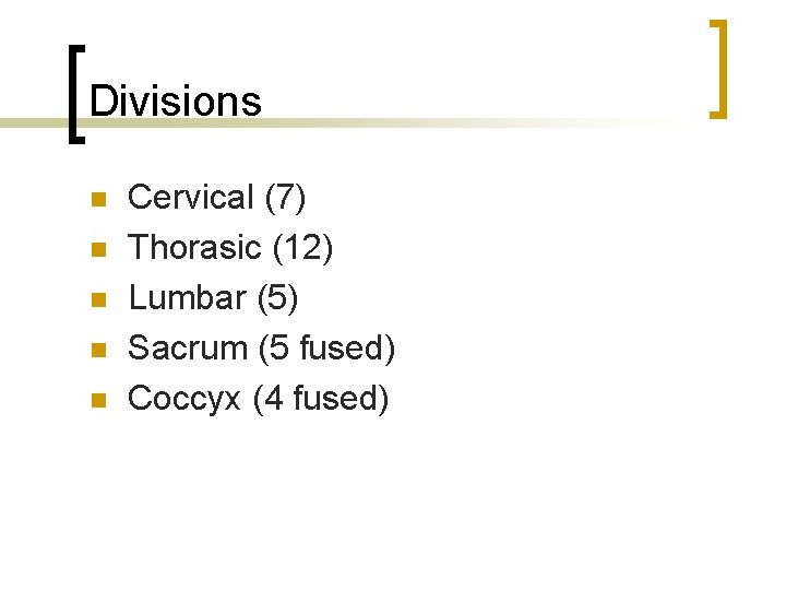 Divisions n n n Cervical (7) Thorasic (12) Lumbar (5) Sacrum (5 fused) Coccyx