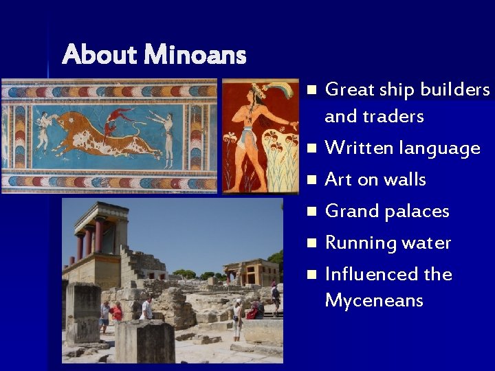 About Minoans Great ship builders and traders n Written language n Art on walls