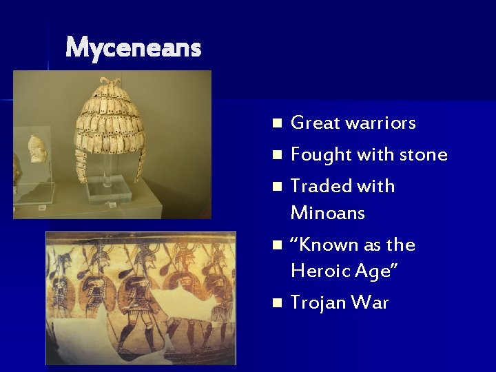 Myceneans Great warriors n Fought with stone n Traded with Minoans n “Known as