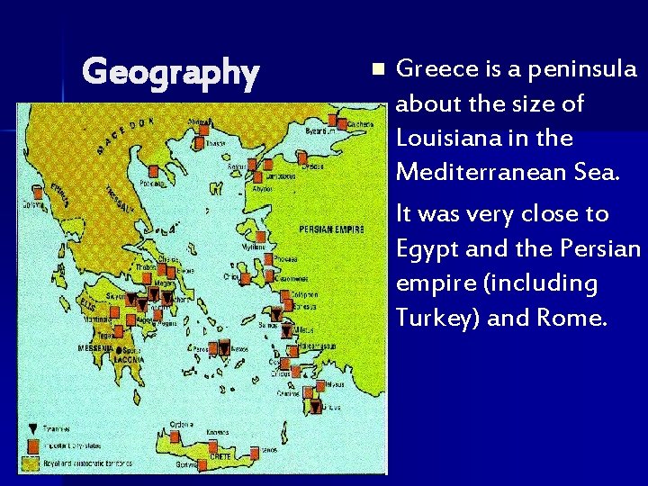 Geography Greece is a peninsula about the size of Louisiana in the Mediterranean Sea.