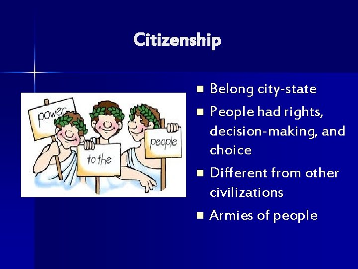 Citizenship Belong city-state n People had rights, decision-making, and choice n Different from other