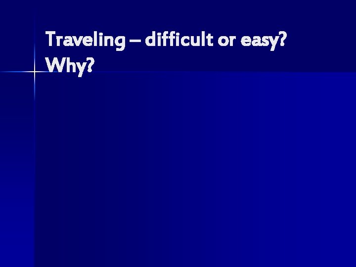 Traveling – difficult or easy? Why? 