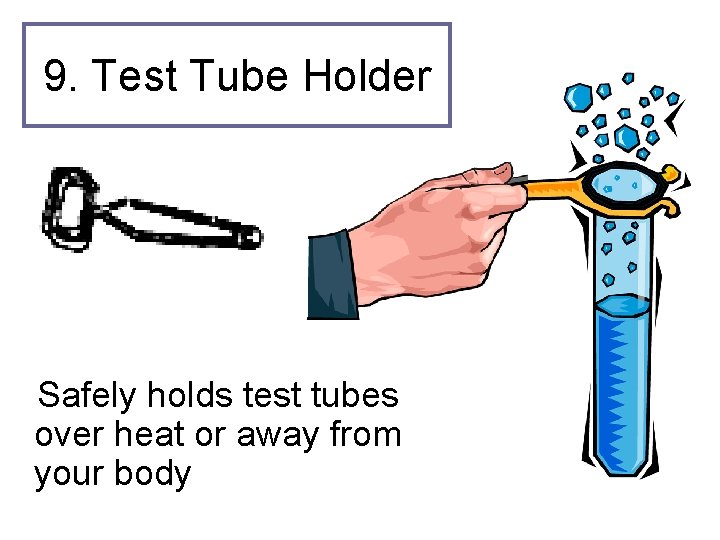 9. Test Tube Holder Safely holds test tubes over heat or away from your