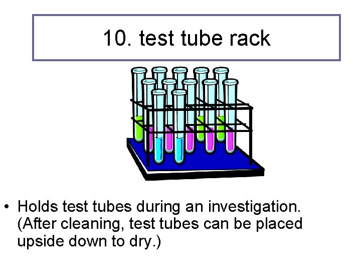 10. test tube rack • Holds test tubes during an investigation. (After cleaning, test