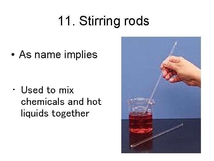 11. Stirring rods • As name implies • Used to mix chemicals and hot