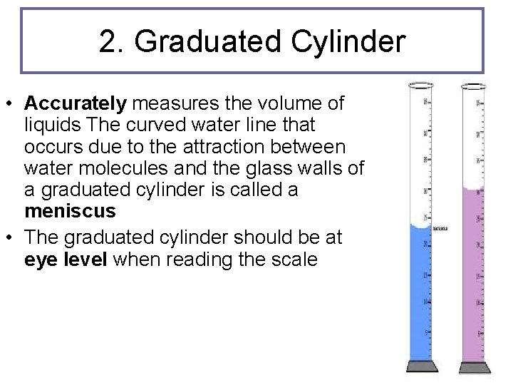 2. Graduated Cylinder • Accurately measures the volume of liquids The curved water line